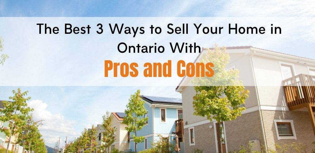 The Best 3 Ways to Sell Your Home in Ontario With Pros and Cons